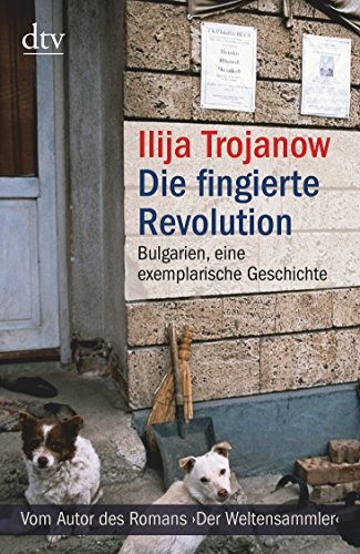 Die fingierte Revolution: Bulgarien, eine exemplarische Geschichte - Trojanow, Ilija