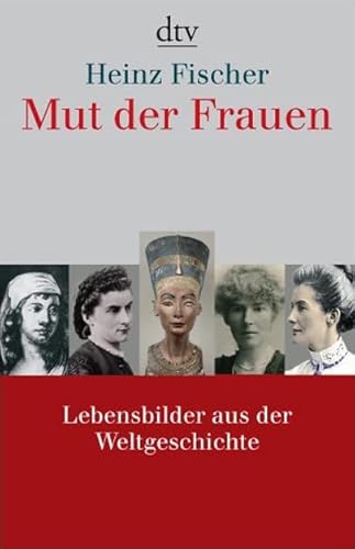 Mut der Frauen: Lebensbilder aus der Weltgeschichte (dtv Sachbuch) - Heinz, Fischer