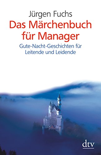 Beispielbild fr Das Märchenbuch für Manager: Gute-Nacht-Geschichten für Leitende und Leidende (dtv Sachbuch) (Taschenbuch) von Jürgen Fuchs (Autor) zum Verkauf von Nietzsche-Buchhandlung OHG