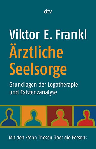 Ärztliche Seelsorge : Grundlagen der Logotherapie und Existenzanalyse. Mit den 'Zehn Thesen über die Person' - Viktor E. Frankl