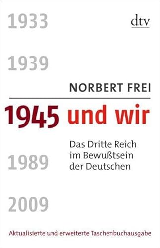 1945 und wir. Das Dritte Reich im Bewußtsein der Deutschen. - Frei, Norbert (Verfasser)