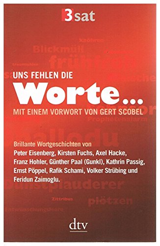 Uns fehlen die Worte.Brillante Wortgeschichten von Peter Eisenberg, Kirsten Fuchs, Axel Hacke, Fr...