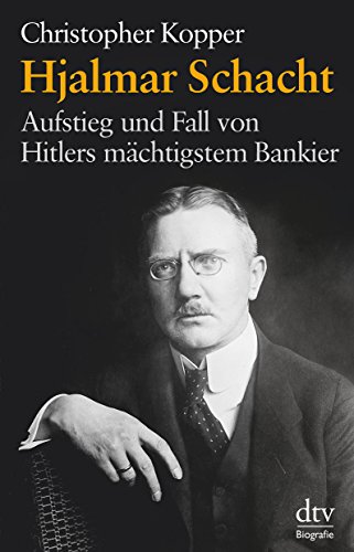 Hjalmar Schacht: Aufstieg und Fall von Hitlers mächtigstem Bankier - Kopper, Christopher