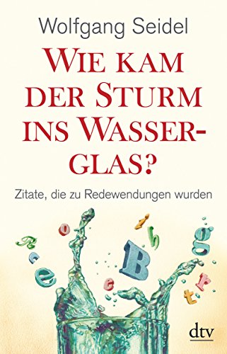 Stock image for Wie kam der Sturm ins Wasserglas?: Zitate, die zu Redewendungen wurden for sale by medimops