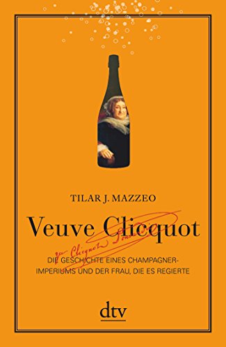Veuve Clicquot: Die Geschichte eines Champagner-Imperiums und der Frau, die es regierte - Mazzeo, Tilar J.