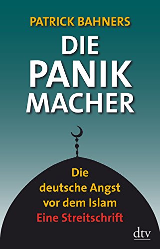 9783423347211: Die Panikmacher: Die deutsche Angst vor dem Islam Eine Streitschrift