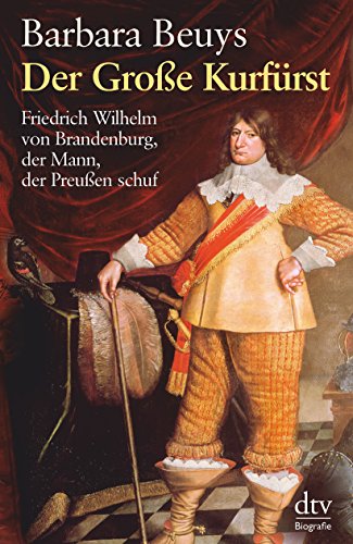 Beispielbild fr Der Groe Kurfrst: Friedrich Wilhelm von Brandenburg, der Mann, der Preuen schuf zum Verkauf von medimops