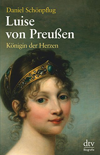 Luise von Preußen: Königin der Herzen Eine Biographie: Königin der Herzen - Eine Biogrphie (dtv Fortsetzungsnummer 50) - Schönpflug, Daniel