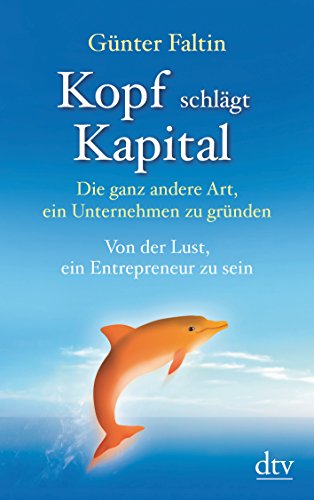 Stock image for Kopf schlgt Kapital: Die ganz andere Art, ein Unternehmen zu grnden Von der Lust, ein Entrepreneur zu sein for sale by medimops