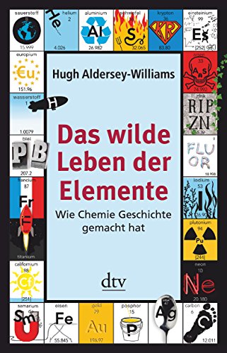 Das wilde Leben der Elemente: Wie Chemie Geschichte gemacht hat von Hugh Aldersey-Williams und Friedrich Griese von Deutscher Taschenbuch Verlag (1. April 2013) - Aldersey-Williams, Hugh