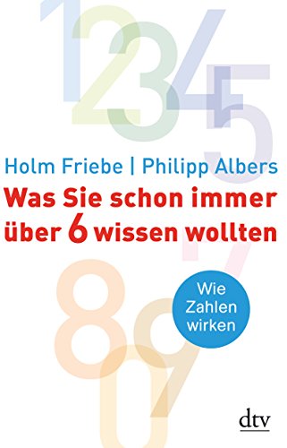 Was Sie schon immer über 6 wissen wollten: Wie Zahlen wirken (dtv Sachbuch) : Wie Zahlen wirken - Holm Friebe, Philipp Albers