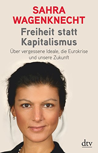 Beispielbild fr Freiheit statt Kapitalismus:  ber vergessene Ideale, die Eurokrise und unsere Zukunft [Taschenbuch] Sahra Wagenknecht (Autor) zum Verkauf von Nietzsche-Buchhandlung OHG