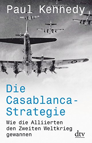 Die Casablanca-Strategie: Wie die Alliierten den Zweiten Weltkrieg gewannen (dtv Sachbuch) : Wie die Alliierten den Zweiten Weltkrieg gewannen - Paul Kennedy