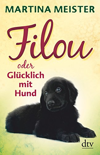 Filou: oder Glücklich mit Hund - Martina Meister