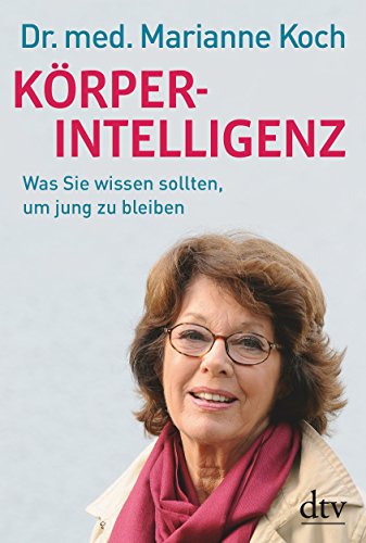 Körperintelligenz: Was Sie wissen sollten, um jung zu bleiben (dtv Ratgeber) - Koch, Marianne