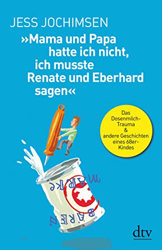 Beispielbild fr Mama und Papa hatte ich nicht, ich musste Renate und Eberhard sagen: Das Dosenmilch-Trauma & andere Geschichten eines 68er-Kindes zum Verkauf von medimops