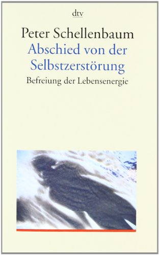 Abschied von der Selbstzerstörung - Befreiung der Lebensenergie - Schellenbaum, Peter