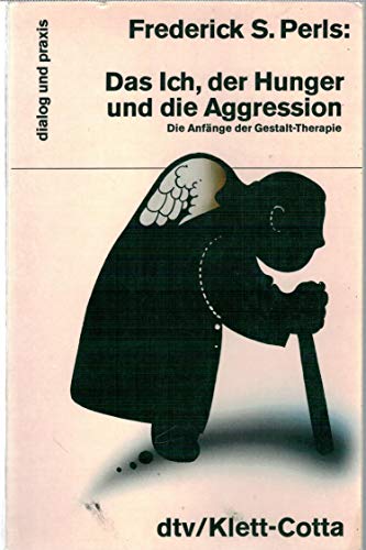 Das Ich, der Hunger und die Aggression. Die Anfänge der Gestalt- Therapie. - Frederick S. Perls