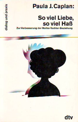 So viel Liebe, so viel HaÃŸ. Zur Verbesserung der Mutter - Tochter - Beziehung. (9783423350600) by Unknown Author