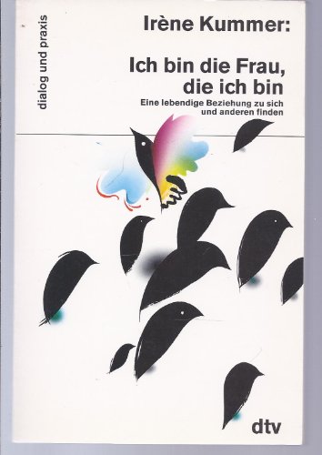 Ich bin die Frau, die ich bin : eine lebendige Beziehung zu sich und anderen finden. dtv ; 35078 : Dialog und Praxis - Kummer, Irène