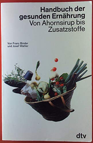 Handbuch der gesunden Ernährung. Von Ahornsirup bis Zusatzstoffe