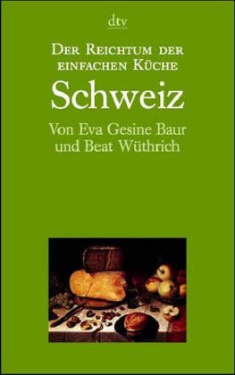 Der Reichtum der einfachen Küche. Schweiz - Baur, Eva G., Wüthrich, Beat