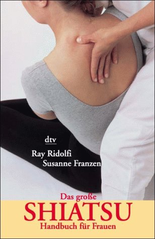 Das Grobe Shiatsu Handbuch Fur Frauen (9783423360654) by Ray Ridolfi; Susanne Franzen