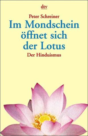 Im Mondschein öffnet sich der Lotus: Der Hinduismus - Schreiner, Peter