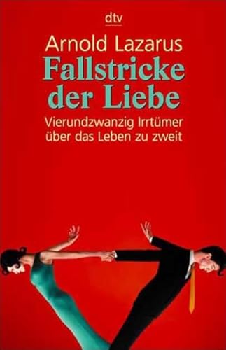 Fallstricke der Liebe: Vierundzwanzig Irrtümer über das Leben zu zweit Vierundzwanzig Irrtümer über das Leben zu zweit - Lazarus, Arnold A. und Sabine Behrens