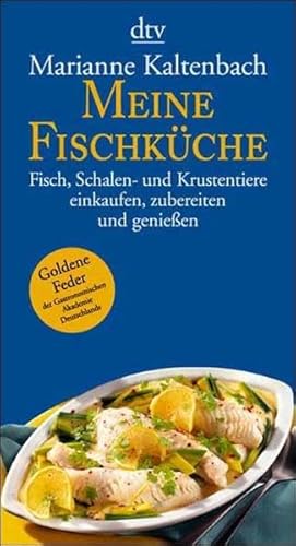 Meine Fischküche: Fische, Schalen- und Krustentiere einkaufen, zubereiten und - genießen - Kaltenbach, Marianne und Ernst Schätti