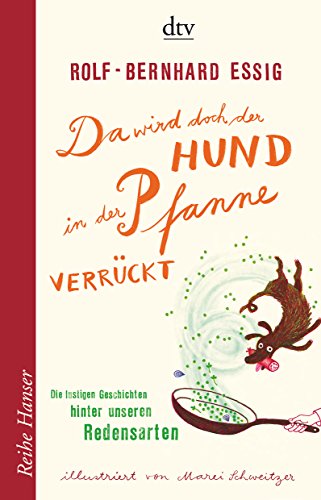 Da wird doch der Hund in der Pfanne verrückt! : Die lustigen Geschichten hinter unseren Redensarten - Rolf-Bernhard Essig