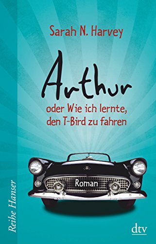 Imagen de archivo de Arthur oder wie ich lernte, den T-Bird zu fahren Roman dtv ; 65001 : Reihe Hanser a la venta por Antiquariat Buchhandel Daniel Viertel