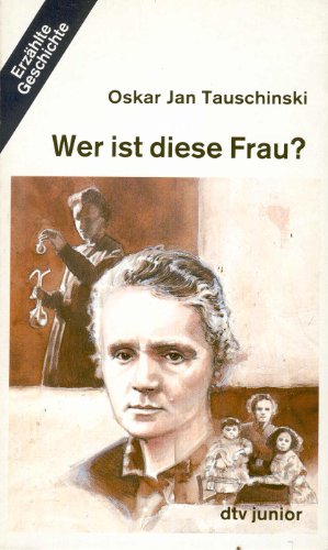 Wer ist diese Frau? M. Curie. ( Erzählte Geschichte). - Oskar Jan Tauschinski