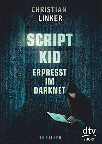 Scriptkid – Erpresst im Darknet (dtv short) : Thriller - Christian Linker