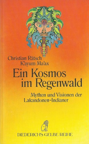 Ein Kosmos im Regenwald - Mythen und Visionen der Lakandonen-Indianer, - Rätsch, Christian / K'ayum Ma'ax,