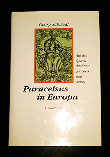 Paracelsus in Europa. Auf den Spuren des Arztes und Naturforschers 1493 bis 1541