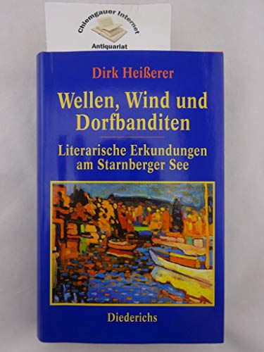 Wellen, Wind und Dorfbanditen : Literarische Erkundungen am Starnberger See. - Heißerer, Dirk