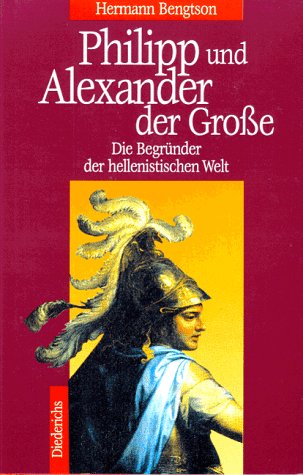Philipp und Alexander der Große. Die Begründer der hellenistischen Welt. - Bengtson, Hermann