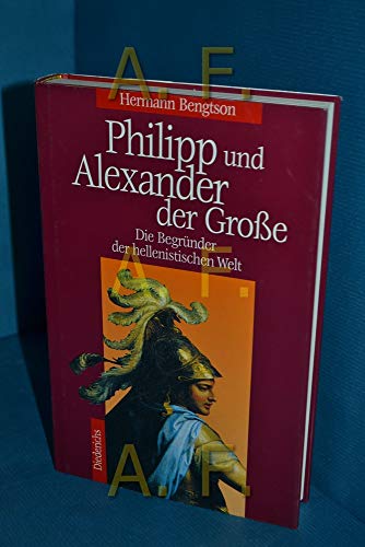 Philipp und Alexander der GroÃŸe. Die BegrÃ¼nder der hellenistischen Welt. (9783424013580) by Bengtson, Hermann
