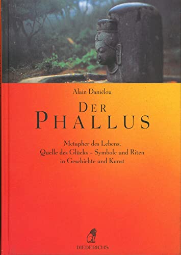 Der Phallus. Metapher des Lebens, Quelle des Glücks. Symbole und Riten in Geschichte und Kunst.