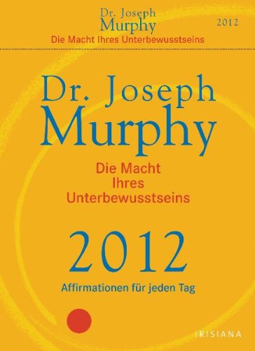 Die Macht Ihres Unterbewusstseins 2012: Affirmationen für jeden Tag - Murphy, Dr. Joseph
