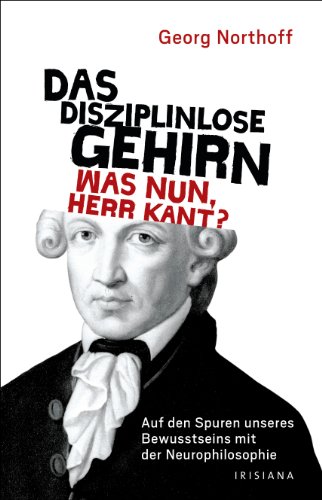 Immagine stock per Das disziplinlose Gehirn - Was nun, Herr Kant?: Auf den Spuren unseres Bewusstseins mit der Neurophilosophie