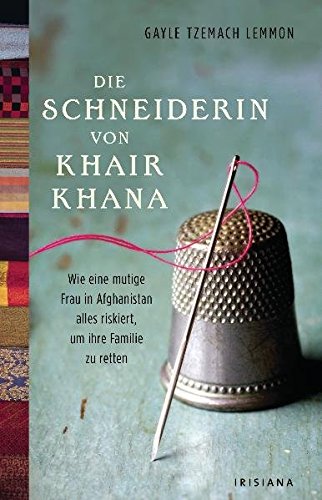 Stock image for Die Schneiderin von Khair Khana: Wie eine mutige Frau in Afghanistan alles riskiert, um ihre Familie zu retten. for sale by medimops