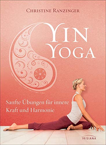 Yin Yoga: Sanfte Übungen für innere Kraft und Harmonie. Mit einem Vorwort von Dr. Robert Schleip. - Ranzinger, Christine