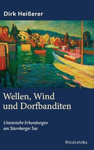 Wellen, Wind und Dorfbanditen: Literarische Erkundungen am Starnberger See - Heißerer, Dirk