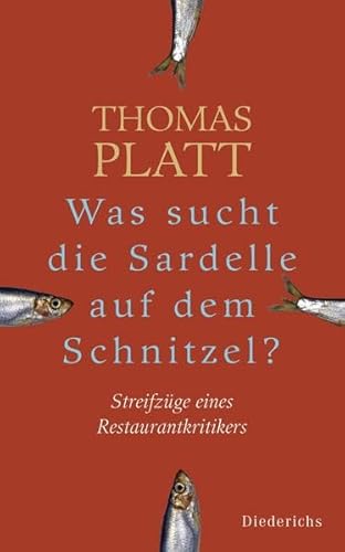 Was sucht die Sardelle auf dem Schnitzel?: Streifzüge eines Restaurantkritikers - Thomas Platt