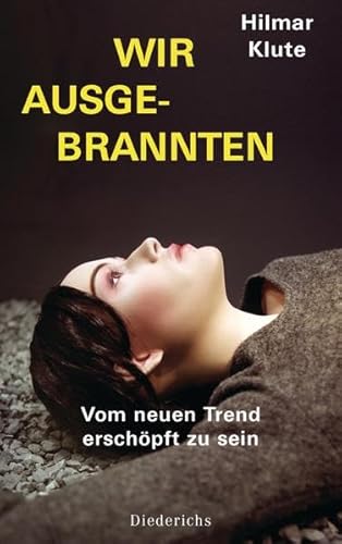 Wir Ausgebrannten : vom neuen Trend, erschöpft zu sein - Klute, Hilmar