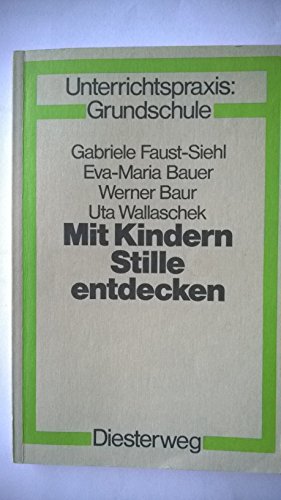 Mit Kindern Stille entdecken : Bausteine zur Veränderung der Schule. Unterrichtspraxis Grundschule - Faust-Siehl, Gabriele