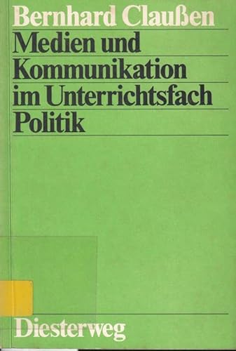 Medien und Kommunikation im Unterrichtsfach Politik: Didakt. u. method. Anregungen (German Edition) (9783425016801) by Claussen, Bernhard