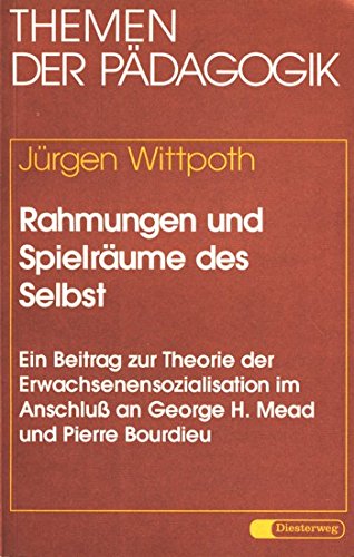 Stock image for Rahmungen und Spielrume des Selbst. Ein Beitrag zur Theorie der Erwachsenensozialisation im Anschlu an George H. Mead und Pierre Bourdieu for sale by medimops